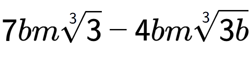 A LaTex expression showing 7bm3-th root of 3 - 4bm3-th root of 3b