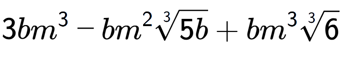 A LaTex expression showing 3b{m} to the power of 3 - b{m} to the power of 2 3-th root of 5b + b{m} to the power of 3 3-th root of 6