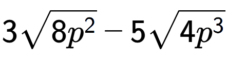 A LaTex expression showing 3square root of 8{p to the power of 2 } - 5square root of 4{p to the power of 3 }