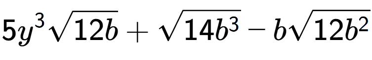 A LaTex expression showing 5{y} to the power of 3 square root of 12b + square root of 14{b to the power of 3 } - bsquare root of 12{b to the power of 2 }