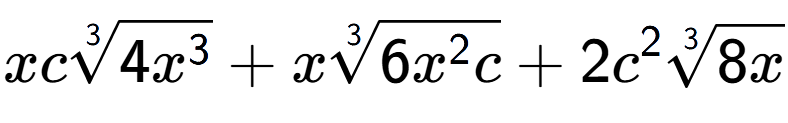 A LaTex expression showing xc3-th root of 4{x to the power of 3 } + x3-th root of 6{x to the power of 2 c} + 2{c} to the power of 2 3-th root of 8x