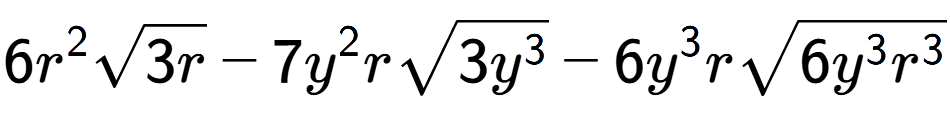 A LaTex expression showing 6{r} to the power of 2 square root of 3r - 7{y} to the power of 2 rsquare root of 3{y to the power of 3 } - 6{y} to the power of 3 rsquare root of 6{y to the power of 3 {r} to the power of 3 }