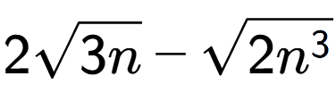 A LaTex expression showing 2square root of 3n - square root of 2{n to the power of 3 }