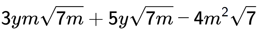 A LaTex expression showing 3ymsquare root of 7m + 5ysquare root of 7m - 4{m} to the power of 2 square root of 7