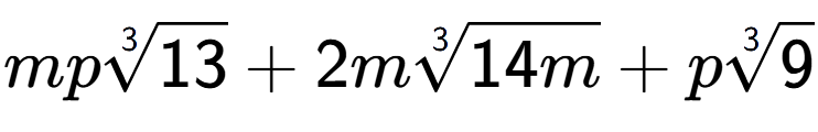 A LaTex expression showing mp3-th root of 13 + 2m3-th root of 14m + p3-th root of 9