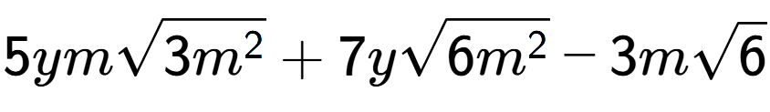 A LaTex expression showing 5ymsquare root of 3{m to the power of 2 } + 7ysquare root of 6{m to the power of 2 } - 3msquare root of 6