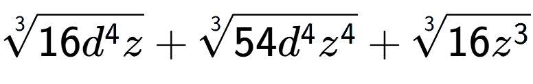A LaTex expression showing 3-th root of 16{d to the power of 4 z} + 3-th root of 54{d to the power of 4 {z} to the power of 4 } + 3-th root of 16{z to the power of 3 }
