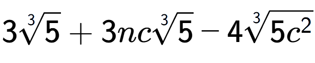 A LaTex expression showing 33-th root of 5 + 3nc3-th root of 5 - 43-th root of 5{c to the power of 2 }