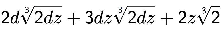 A LaTex expression showing 2d3-th root of 2dz + 3dz3-th root of 2dz + 2z3-th root of 2