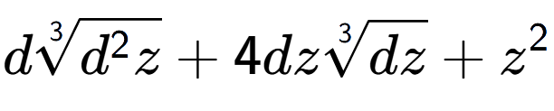 A LaTex expression showing d3-th root of {d to the power of 2 z} + 4dz3-th root of dz + {z} to the power of 2