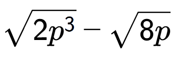 A LaTex expression showing square root of 2{p to the power of 3 } - square root of 8p