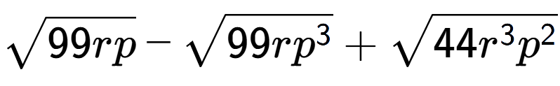 A LaTex expression showing square root of 99rp - square root of 99r{p to the power of 3 } + square root of 44{r to the power of 3 {p} to the power of 2 }