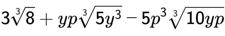 A LaTex expression showing 33-th root of 8 + yp3-th root of 5{y to the power of 3 } - 5{p} to the power of 3 3-th root of 10yp