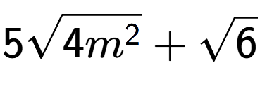 A LaTex expression showing 5square root of 4{m to the power of 2 } + square root of 6