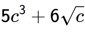 A LaTex expression showing 5{c} to the power of 3 + 6square root of c