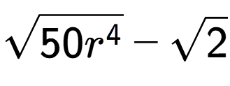 A LaTex expression showing square root of 50{r to the power of 4 } - square root of 2