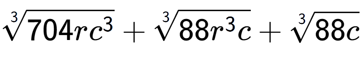 A LaTex expression showing 3-th root of 704r{c to the power of 3 } + 3-th root of 88{r to the power of 3 c} + 3-th root of 88c