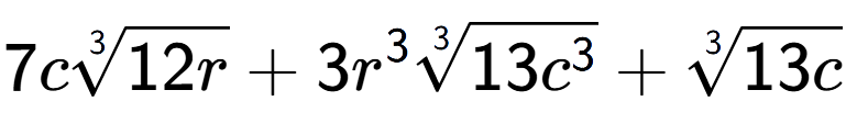 A LaTex expression showing 7c3-th root of 12r + 3{r} to the power of 3 3-th root of 13{c to the power of 3 } + 3-th root of 13c