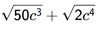 A LaTex expression showing square root of 50{c to the power of 3 } + square root of 2{c to the power of 4 }
