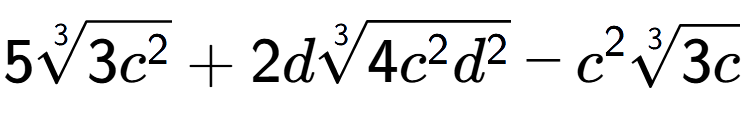 A LaTex expression showing 53-th root of 3{c to the power of 2 } + 2d3-th root of 4{c to the power of 2 {d} to the power of 2 } - {c} to the power of 2 3-th root of 3c