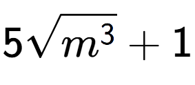 A LaTex expression showing 5square root of {m to the power of 3 } + 1