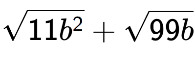 A LaTex expression showing square root of 11{b to the power of 2 } + square root of 99b