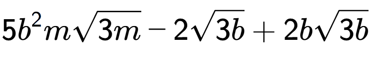 A LaTex expression showing 5{b} to the power of 2 msquare root of 3m - 2square root of 3b + 2bsquare root of 3b