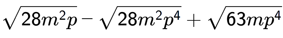 A LaTex expression showing square root of 28{m to the power of 2 p} - square root of 28{m to the power of 2 {p} to the power of 4 } + square root of 63m{p to the power of 4 }
