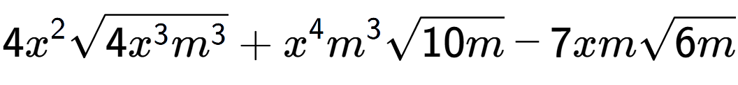 A LaTex expression showing 4{x} to the power of 2 square root of 4{x to the power of 3 {m} to the power of 3 } + {x} to the power of 4 {m} to the power of 3 square root of 10m - 7xmsquare root of 6m