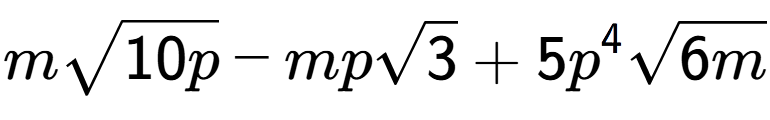 A LaTex expression showing msquare root of 10p - mpsquare root of 3 + 5{p} to the power of 4 square root of 6m