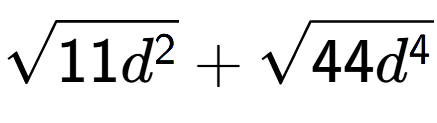 A LaTex expression showing square root of 11{d to the power of 2 } + square root of 44{d to the power of 4 }