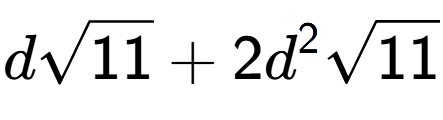 A LaTex expression showing dsquare root of 11 + 2{d} to the power of 2 square root of 11