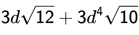 A LaTex expression showing 3dsquare root of 12 + 3{d} to the power of 4 square root of 10