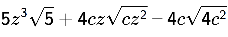 A LaTex expression showing 5{z} to the power of 3 square root of 5 + 4czsquare root of c{z to the power of 2 } - 4csquare root of 4{c to the power of 2 }