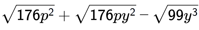 A LaTex expression showing square root of 176{p to the power of 2 } + square root of 176p{y to the power of 2 } - square root of 99{y to the power of 3 }