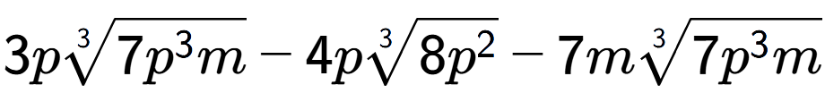 A LaTex expression showing 3p3-th root of 7{p to the power of 3 m} - 4p3-th root of 8{p to the power of 2 } - 7m3-th root of 7{p to the power of 3 m}