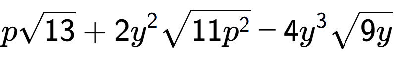 A LaTex expression showing psquare root of 13 + 2{y} to the power of 2 square root of 11{p to the power of 2 } - 4{y} to the power of 3 square root of 9y