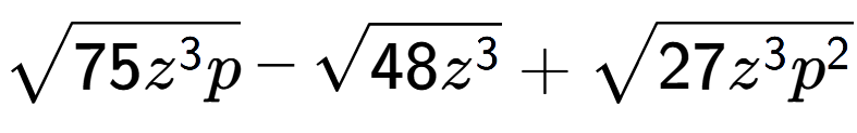 A LaTex expression showing square root of 75{z to the power of 3 p} - square root of 48{z to the power of 3 } + square root of 27{z to the power of 3 {p} to the power of 2 }