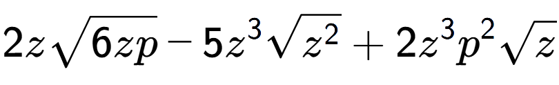 A LaTex expression showing 2zsquare root of 6zp - 5{z} to the power of 3 square root of {z to the power of 2 } + 2{z} to the power of 3 {p} to the power of 2 square root of z
