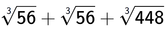 A LaTex expression showing 3-th root of 56 + 3-th root of 56 + 3-th root of 448