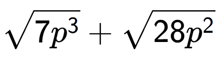 A LaTex expression showing square root of 7{p to the power of 3 } + square root of 28{p to the power of 2 }