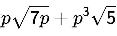A LaTex expression showing psquare root of 7p + {p} to the power of 3 square root of 5