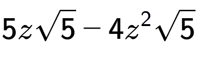 A LaTex expression showing 5zsquare root of 5 - 4{z} to the power of 2 square root of 5