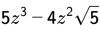 A LaTex expression showing 5{z} to the power of 3 - 4{z} to the power of 2 square root of 5