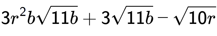 A LaTex expression showing 3{r} to the power of 2 bsquare root of 11b + 3square root of 11b - square root of 10r
