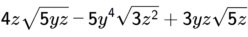 A LaTex expression showing 4zsquare root of 5yz - 5{y} to the power of 4 square root of 3{z to the power of 2 } + 3yzsquare root of 5z