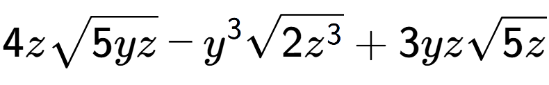 A LaTex expression showing 4zsquare root of 5yz - {y} to the power of 3 square root of 2{z to the power of 3 } + 3yzsquare root of 5z