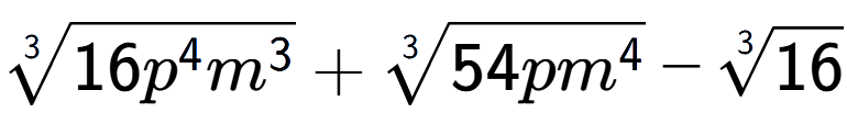 A LaTex expression showing 3-th root of 16{p to the power of 4 {m} to the power of 3 } + 3-th root of 54p{m to the power of 4 } - 3-th root of 16