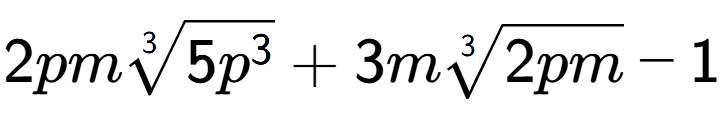 A LaTex expression showing 2pm3-th root of 5{p to the power of 3 } + 3m3-th root of 2pm - 1