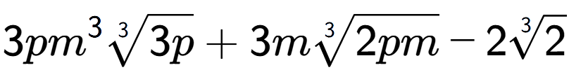 A LaTex expression showing 3p{m} to the power of 3 3-th root of 3p + 3m3-th root of 2pm - 23-th root of 2